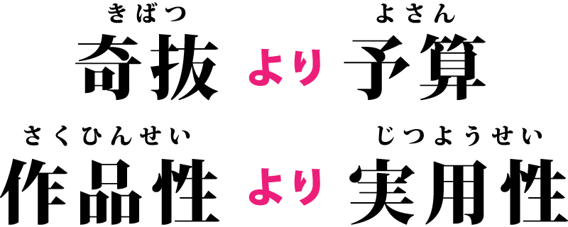 奇抜より予算・作品性より実用性